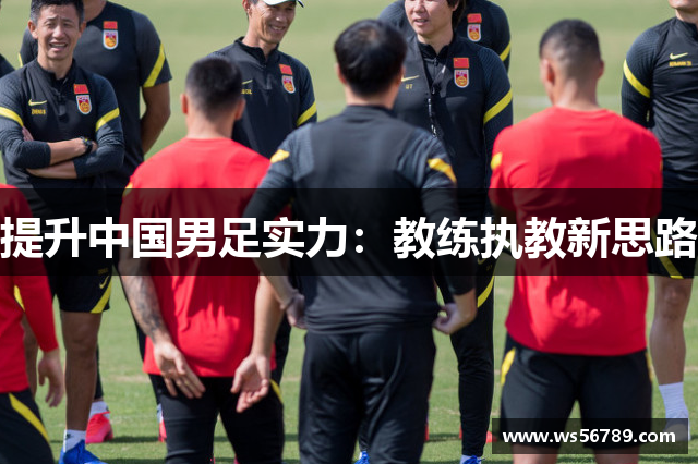 提升中国男足实力：教练执教新思路